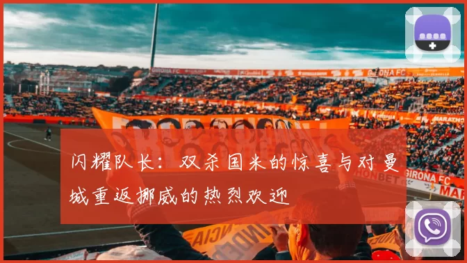 闪耀队长：双杀国米的惊喜与对曼城重返挪威的热烈欢迎