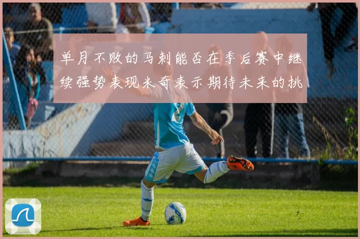 单月不败的马刺能否在季后赛中继续强势表现米奇表示期待未来的挑战
