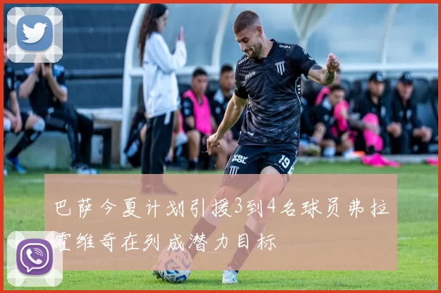 巴萨今夏计划引援3到4名球员弗拉霍维奇在列成潜力目标